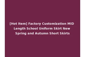[Hot Item] Factory Customization MID Length School Uniform Skirt New Spring and Autumn Short Skirts