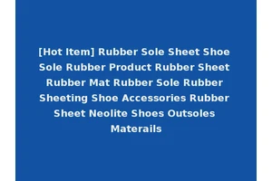 [Hot Item] Rubber Sole Sheet Shoe Sole Rubber Product Rubber Sheet Rubber Mat Rubber Sole Rubber Sheeting Shoe Accessories Rubber Sheet Neolite Shoes Outsoles Materails