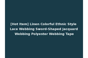 [Hot Item] Linen Colorful Ethnic Style Lace Webbing Sword-Shaped Jacquard Webbing Polyester Webbing Tape