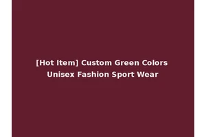 [Hot Item] Custom Green Colors Unisex Fashion Sport Wear