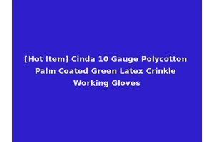 [Hot Item] Cinda 10 Gauge Polycotton Palm Coated Green Latex Crinkle Working Gloves