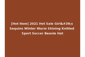[Hot Item] 2021 Hot Sale Girl's Sequins Winter Warm Shining Knitted Sport Soccer Beanie Hat