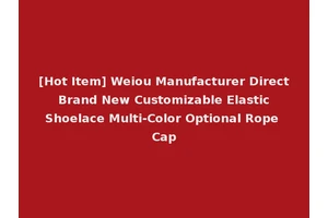 [Hot Item] Weiou Manufacturer Direct Brand New Customizable Elastic Shoelace Multi-Color Optional Rope Cap
