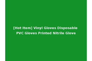 [Hot Item] Vinyl Gloves Disposable PVC Gloves Printed Nitrile Glove