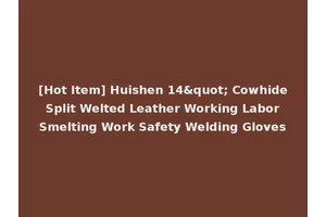 [Hot Item] Huishen 14" Cowhide Split Welted Leather Working Labor Smelting Work Safety Welding Gloves
