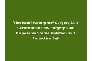 [Hot Item] Waterproof Surgery Suit Certification SMS Surgery Suit Disposable Sterile Isolation Suit Protective Suit