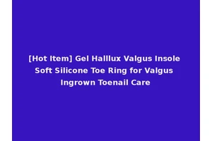 [Hot Item] Gel Halllux Valgus Insole Soft Silicone Toe Ring for Valgus Ingrown Toenail Care