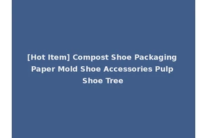 [Hot Item] Compost Shoe Packaging Paper Mold Shoe Accessories Pulp Shoe Tree