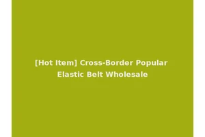 [Hot Item] Cross-Border Popular Elastic Belt Wholesale