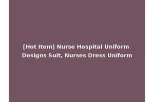 [Hot Item] Nurse Hospital Uniform Designs Suit, Nurses Dress Uniform