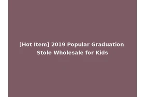 [Hot Item] 2019 Popular Graduation Stole Wholesale for Kids