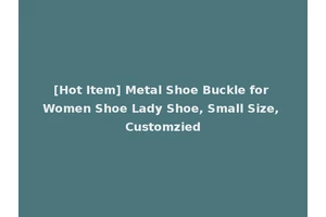 [Hot Item] Metal Shoe Buckle for Women Shoe Lady Shoe, Small Size, Customzied