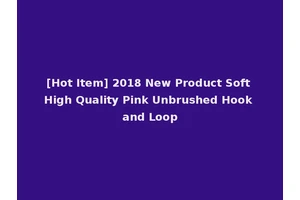 [Hot Item] 2018 New Product Soft High Quality Pink Unbrushed Hook and Loop