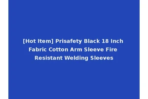 [Hot Item] Prisafety Black 18 Inch Fabric Cotton Arm Sleeve Fire Resistant Welding Sleeves