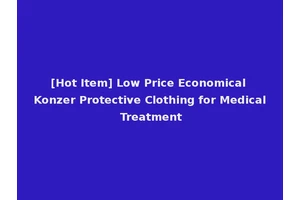 [Hot Item] Low Price Economical Konzer Protective Clothing for Medical Treatment