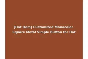 [Hot Item] Customized Monocolor Square Metal Simple Button for Hat