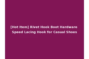 [Hot Item] Rivet Hook Boot Hardware Speed Lacing Hook for Casual Shoes