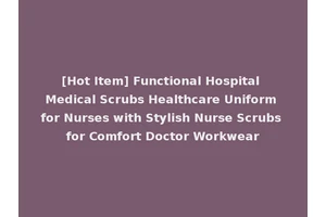 [Hot Item] Functional Hospital Medical Scrubs Healthcare Uniform for Nurses with Stylish Nurse Scrubs for Comfort Doctor Workwear