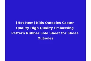 [Hot Item] Kids Outsoles Caster Quality High Quality Embossing Pattern Rubber Sole Sheet for Shoes Outsoles