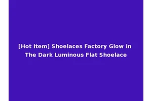 [Hot Item] Shoelaces Factory Glow in The Dark Luminous Flat Shoelace