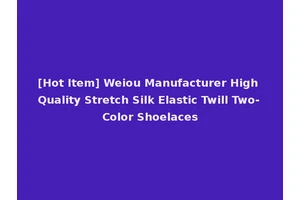 [Hot Item] Weiou Manufacturer High Quality Stretch Silk Elastic Twill Two-Color Shoelaces