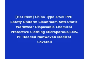 [Hot Item] China Type 4/5/6 PPE Safety Uniform Cleanroom Anti-Static Workwear Disposable Chemical Protective Clothing Microporous/SMS/PP Hooded Nonwoven Medical Coverall