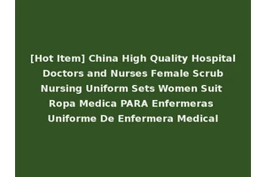 [Hot Item] China High Quality Hospital Doctors and Nurses Female Scrub Nursing Uniform Sets Women Suit Ropa Medica PARA Enfermeras Uniforme De Enfermera Medical