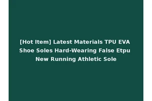 [Hot Item] Latest Materials TPU EVA Shoe Soles Hard-Wearing False Etpu New Running Athletic Sole