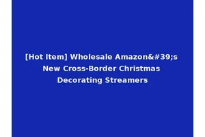 [Hot Item] Wholesale Amazon's New Cross-Border Christmas Decorating Streamers