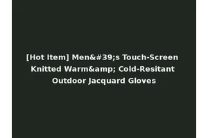 [Hot Item] Men's Touch-Screen Knitted Warm&amp; Cold-Resitant Outdoor Jacquard Gloves