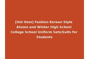 [Hot Item] Fashion Korean Style Atumn and Winter High School College School Uniform Sets/Suits for Students