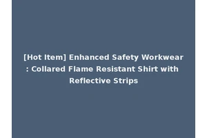 [Hot Item] Enhanced Safety Workwear: Collared Flame Resistant Shirt with Reflective Strips