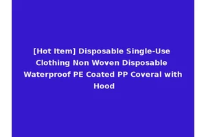 [Hot Item] Disposable Single-Use Clothing Non Woven Disposable Waterproof PE Coated PP Coveral with Hood