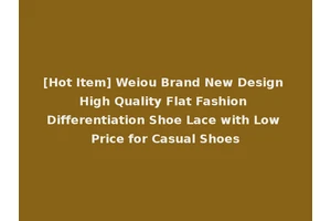 [Hot Item] Weiou Brand New Design High Quality Flat Fashion Differentiation Shoe Lace with Low Price for Casual Shoes