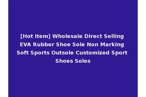 [Hot Item] Wholesale Direct Selling EVA Rubber Shoe Sole Non Marking Soft Sports Outsole Customized Sport Shoes Soles
