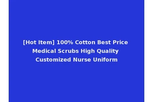 [Hot Item] 100% Cotton Best Price Medical Scrubs High Quality Customized Nurse Uniform