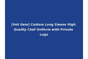 [Hot Item] Custom Long Sleeve High Quality Chef Uniform with Private Logo