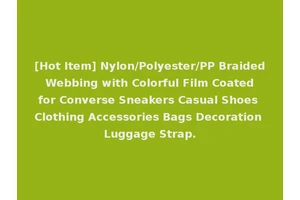 [Hot Item] Nylon/Polyester/PP Braided Webbing with Colorful Film Coated for Converse Sneakers Casual Shoes Clothing Accessories Bags Decoration Luggage Strap.
