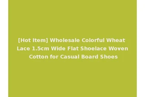 [Hot Item] Wholesale Colorful Wheat Lace 1.5cm Wide Flat Shoelace Woven Cotton for Casual Board Shoes