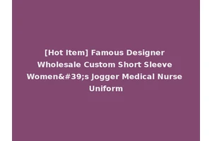 [Hot Item] Famous Designer Wholesale Custom Short Sleeve Women's Jogger Medical Nurse Uniform
