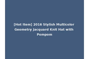 [Hot Item] 2016 Stylish Multicolor Geometry Jacquard Knit Hat with Pompom