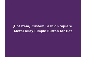[Hot Item] Custom Fashion Square Metal Alloy Simple Button for Hat
