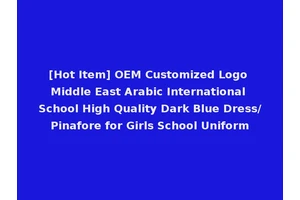 [Hot Item] OEM Customized Logo Middle East Arabic International School High Quality Dark Blue Dress/Pinafore for Girls School Uniform