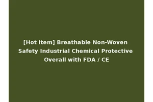 [Hot Item] Breathable Non-Woven Safety Industrial Chemical Protective Overall with FDA / CE