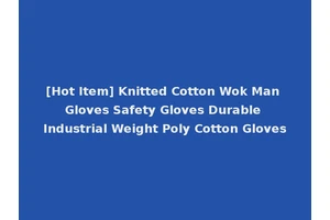 [Hot Item] Knitted Cotton Wok Man Gloves Safety Gloves Durable Industrial Weight Poly Cotton Gloves