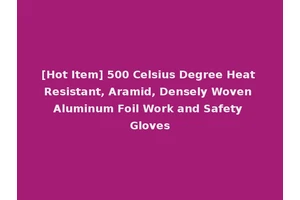 [Hot Item] 500 Celsius Degree Heat Resistant, Aramid, Densely Woven Aluminum Foil Work and Safety Gloves