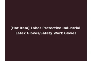 [Hot Item] Labor Protective Industrial Latex Gloves/Safety Work Gloves