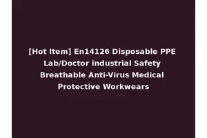 [Hot Item] En14126 Disposable PPE Lab/Doctor industrial Safety Breathable Anti-Virus Medical Protective Workwears
