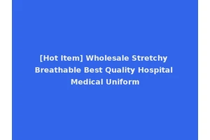 [Hot Item] Wholesale Stretchy Breathable Best Quality Hospital Medical Uniform