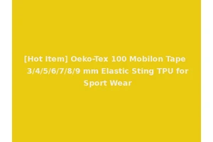 [Hot Item] Oeko-Tex 100 Mobilon Tape 3/4/5/6/7/8/9 mm Elastic Sting TPU for Sport Wear